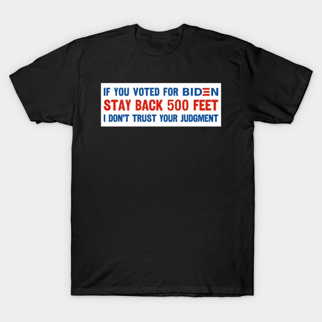 If You Voted For Biden Stay Back 500 Feet I Don't Trust Your Judgment, Funny Political Bumper sticker, Anti Biden Bumper T-Shirt by yass-art